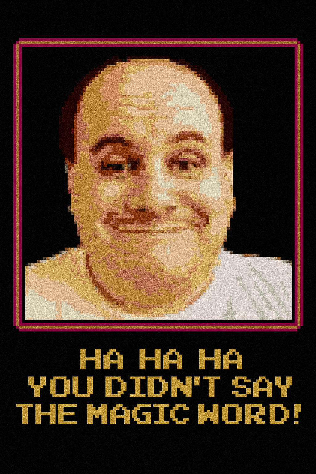 Pixel art face with caption: Ha ha ha, you didn't say the magic word.